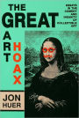 The Great Art Hoax: Essays in the Comedy and Insanity of Collectible Art