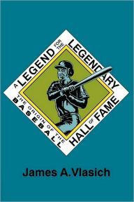 Title: A Legend for the Legendary: The Origin of the Baseball Hall of Fame, Author: James A. Vlasich