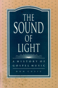 Title: The Sound of Light: A History of Gospel Music, Author: Don Cusic