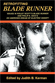 Title: Retrofitting Blade Runner: Issues in Ridley Scott's Blade Runner and Phillip K. Dick's Do Androids Dream of Electric Sheep? / Edition 2, Author: Judith B. Kerman