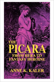 Title: The Picara: From Hera to Fantasy Heroine, Author: Anne K. Kaler