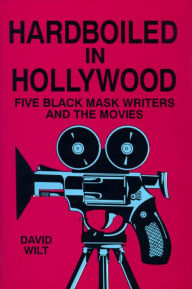 Title: Hardboiled in Hollywood: Five Black Mask Writers and the Movies, Author: David Wilt
