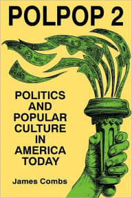 Title: Polpop 2: Politics and Popular Culture in America Today, Author: James Combs