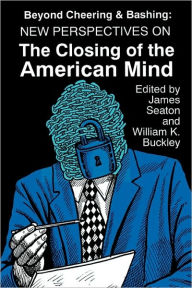 Title: Beyond Cheering and Bashing: New Perspectives on The Closing of the American Mind, Author: William K. Buckley