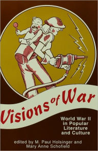 Title: Visions of War: World War II in Popular Literature and Culture, Author: M. Paul Holsinger