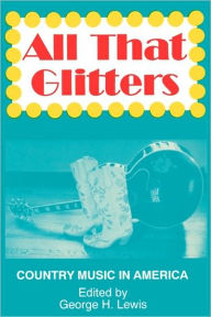Title: All That Glitters: Country Music in America, Author: George H. Lewis
