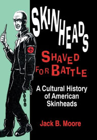 Title: Skinheads Shaved For Battle: A Cultural History of American Skinheads, Author: Jack Moore