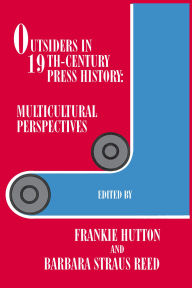 Title: Outsiders in 19th-Century Press History: Multicultural Perspectives / Edition 2, Author: Frankie Hutton