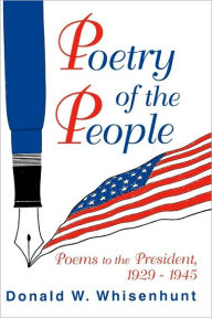 Title: Poetry of the People: Poems to the President, 1929-1945, Author: Donald W. Whisenhunt