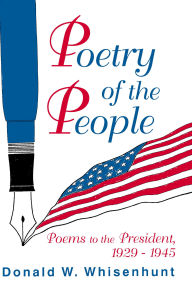 Title: Poetry of the People: Poems to the President, 1929-1945, Author: Donald W. Whisenhunt