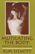 Title: Mutilating The Body: Identity In Blood And Ink / Edition 1, Author: Kim Hewitt