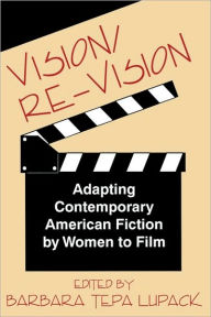 Title: Vision/Re-Vision: Adapting Contemporary American Fiction To Film, Author: Barbara Tepa Lupack
