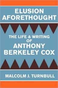 Title: Elusion Aforethought: The Life and Writing of Anthony Berkeley Cox, Author: Malcolm J. Turnbull