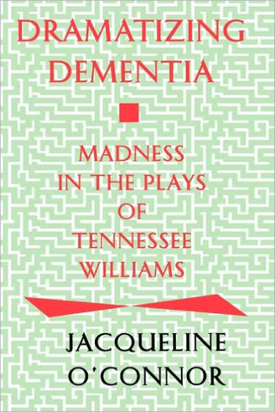Dramatizing Dementia: Madness In The Plays Of Tennessee Williams