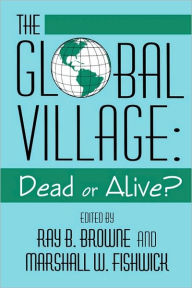 Title: Global Village: Dead Or Alive?, Author: Ray B. Browne