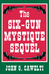 Title: The Six-Gun Mystique Sequel / Edition 1, Author: John G. Cawelti