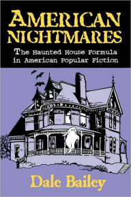 Title: American Nightmares: The Haunted House Formula in American Popular Fiction, Author: Dale Bailey