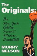 Title: The Originals: New York Celtics Invent Modern Basketball, Author: Murry Nelson