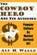 Title: Cowboy Hero & Its Audience: Popular Culture As Market Derived Art, Author: Alf H. Walle