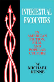 Title: Intertextual Encounters in American Fiction, Film, and Popular Culture, Author: Michael Dunne