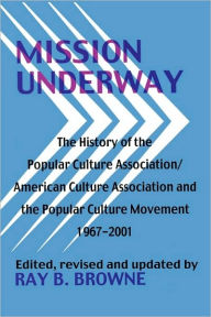 Title: Mission Underway: The History of the Popular Culture Association/American Culture Association and the Popular Culture Movement 1967-2001, Author: Ray B. Browne
