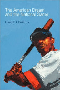 Title: The American Dream and the National Game, Author: Leverett T. Smith Jr.