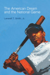 Title: The American Dream and the National Game, Author: Leverett T. Smith Jr.