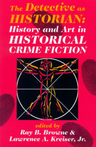 Title: The Detective as Historian: History and Art in Historical Crime Fiction, Author: Ray B. Browne