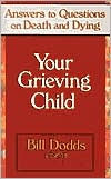 Title: Your Grieving Child: Answers to Questions on Death and Dying, Author: Bill Dodds