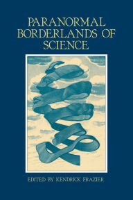 Title: Paranormal Borderlands of Science: Best of Skeptical Inquirer / Edition 1, Author: Kendrick Frazier