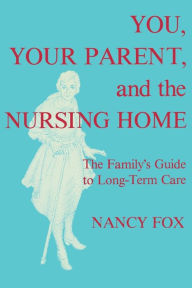 Title: You, Your Parent and the Nursing Home, Author: Nancy Fox
