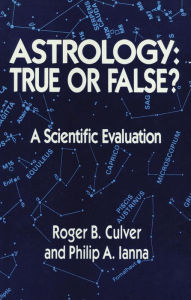 Title: Astrology, True or False?: True or False? A Scientific Evaluation, Author: Roger B. Culver