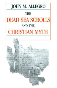 Title: The Dead Sea Scrolls and the Christian Myth, Author: John Allegro