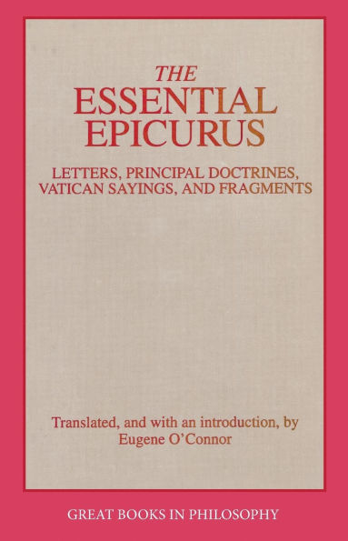 The Essential Epicurus: Letters, Principal Doctrines, Vatican Sayings, and Fragments