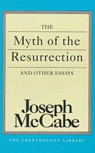Title: The Myth of the Resurrection and Other Essays, Author: Joseph Mccabe