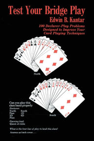 Title: Test Your Bridge Play: 100 Declarer-Play Problems Designed to Improve Your Card Playing Techniques, Author: Edwin B Kantar