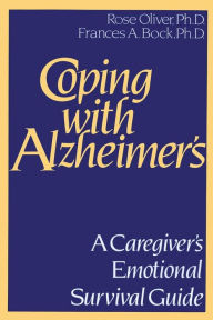 Title: Coping with Alzheimer's: A Caregiver's Emotional Survival Guide, Author: Rose Oliver Ph D