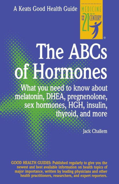 The ABC's of Hormones: What You Need to Know about Melatonin, DHEA, Pregnenolone, Sex Hormones, HGH, Insulin, Thyroid, and More
