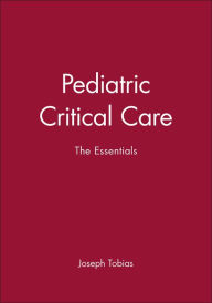 Title: Pediatric Critical Care: The Essentials / Edition 1, Author: Joseph Tobias