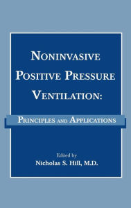 Title: Noninvasive Positive Pressure Ventilation: Principles And Applications / Edition 1, Author: Nicholas S. Hill