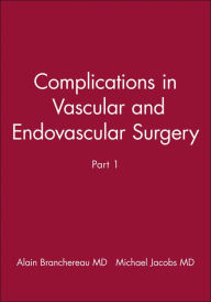 Title: Complications in Vascular and Endovascular Surgery, Part I / Edition 1, Author: Alain Branchereau