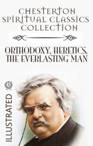 Title: Chesterton Spiritual Classics Collection. Illustrated: Orthodoxy. Heretics. The Everlasting Man, Author: G. K. Chesterton