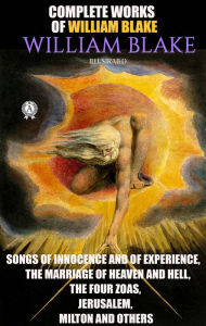 Title: Complete Works of William Blake. Illustrated: Songs of Innocence and of Experience, The Marriage of Heaven and Hell, The Four Zoas, Jerusalem, Milton and others, Author: William Blake