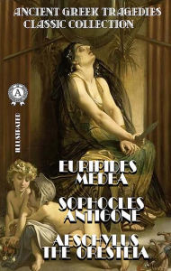 Title: Ancient Greek Tragedies. Classic collection. Illustrated: Euripides. Medea; Sophocles. Antigone; Aeschylus. The Oresteia, Author: Euripides