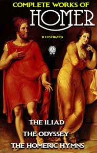 Title: Complete Works of Homer. Illustrated: The Iliad, The Odyssey, The Homeric Hymns, Author: Homer