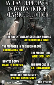 Title: 65+ Masterpieces of Detective Fiction Classic Collection. Illustrated: The Adventures of Sherlock Holmes, The Murders in the Rue Morgue, The Moonstone, Hunted Down, The Blue Cross, Crime and Punishment and others, Author: Wilkie Collins