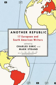 Title: Another Republic: 17 European and South American Writers, Author: Charles Simic