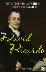 Title: On The Principles of Political Economy, and Taxation. Illustrated, Author: David Ricardo