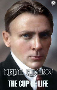 Title: The Cup of Life, Author: Mikhail Bulgakov