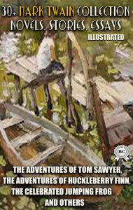 Title: 30+ Mark Twain Collection. Novels. Stories. Essays. Illustrated: The Adventures of Tom Sawyer, The Adventures Of Huckleberry Finn, The Celebrated Jumping Frog and others, Author: Mark Twain